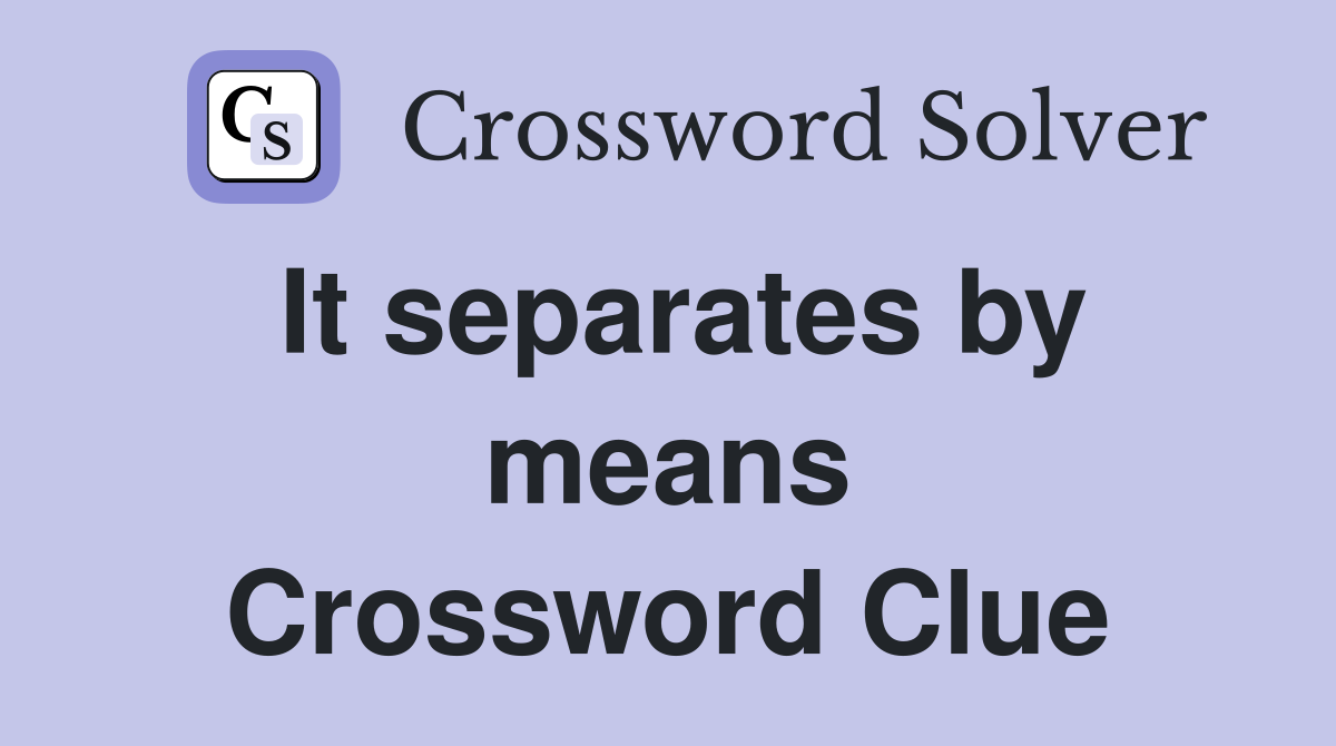 It separates by means Crossword Clue