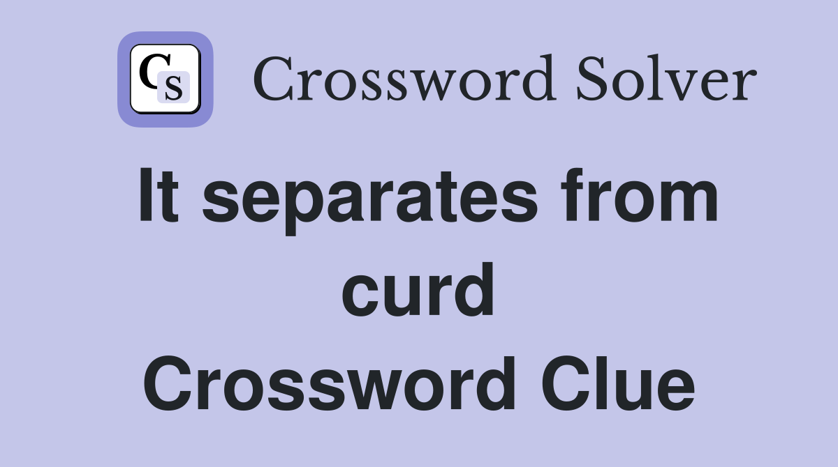 It separates from curd Crossword Clue