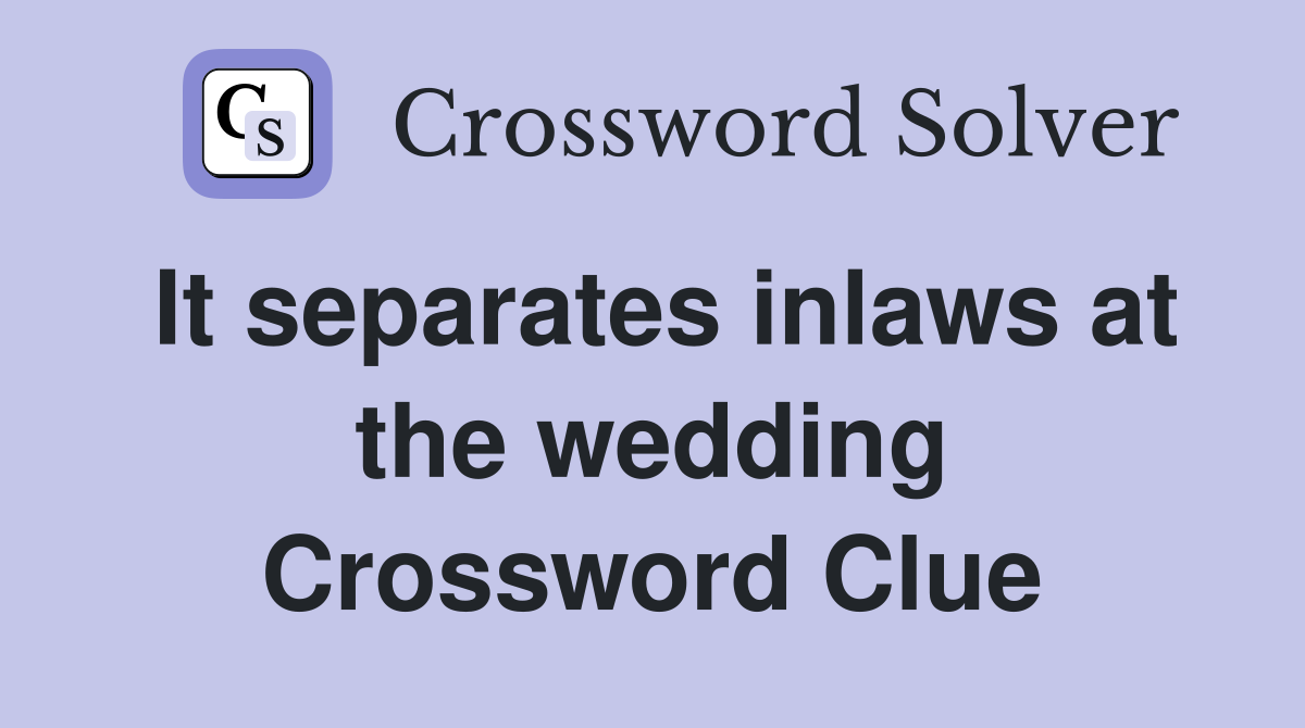 It separates inlaws at the wedding Crossword Clue