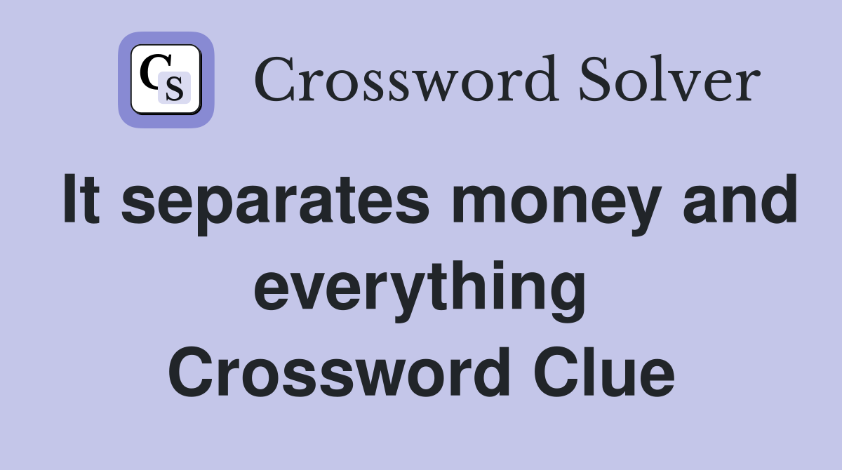 It separates money and everything Crossword Clue