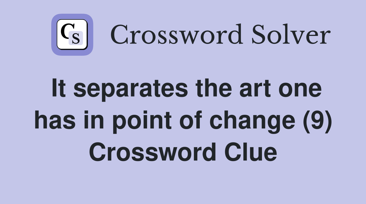 It separates the art one has in point of change (9) Crossword Clue
