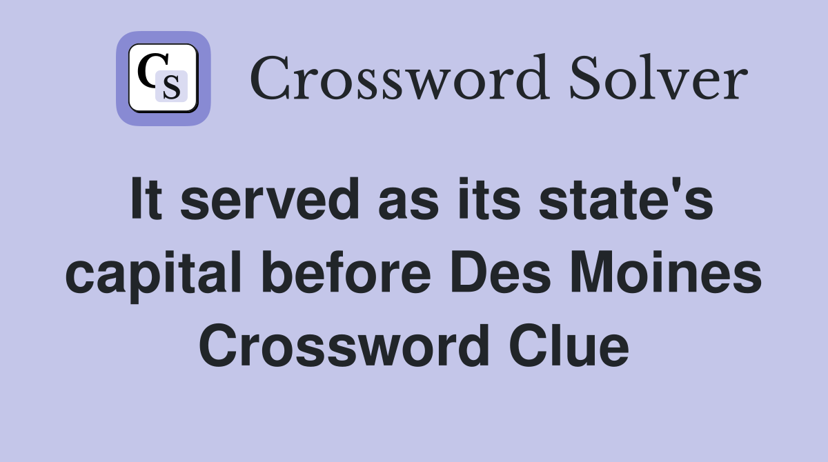 It served as its state's capital before Des Moines Crossword Clue