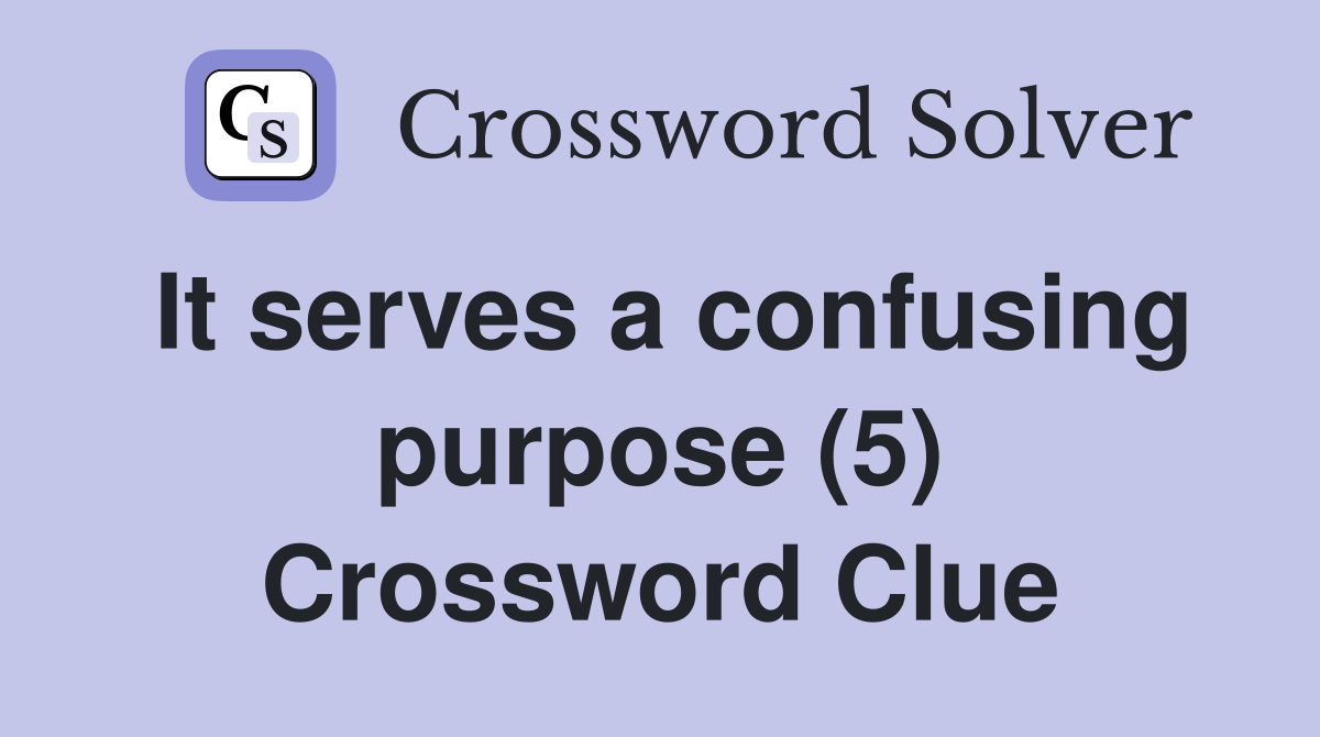 It serves a confusing purpose (5) Crossword Clue