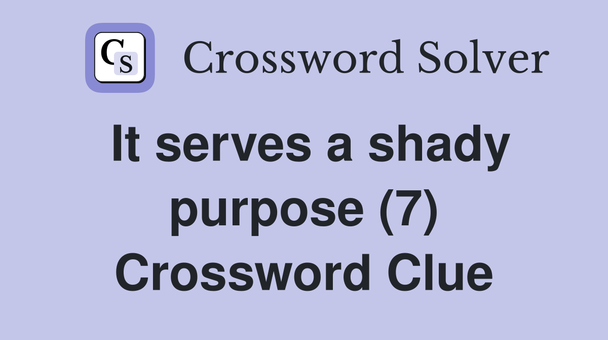 It serves a shady purpose (7) Crossword Clue