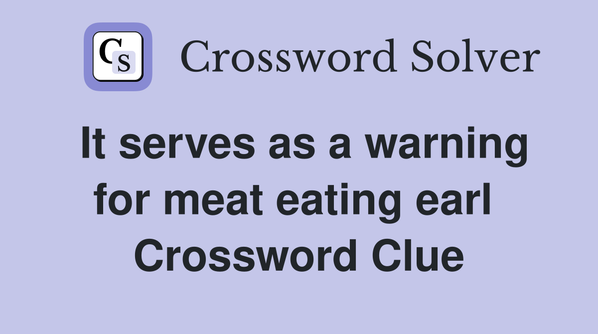 It serves as a warning for meat eating earl  Crossword Clue