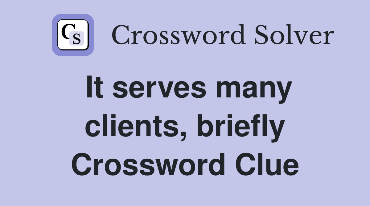 It serves many clients, briefly Crossword Clue