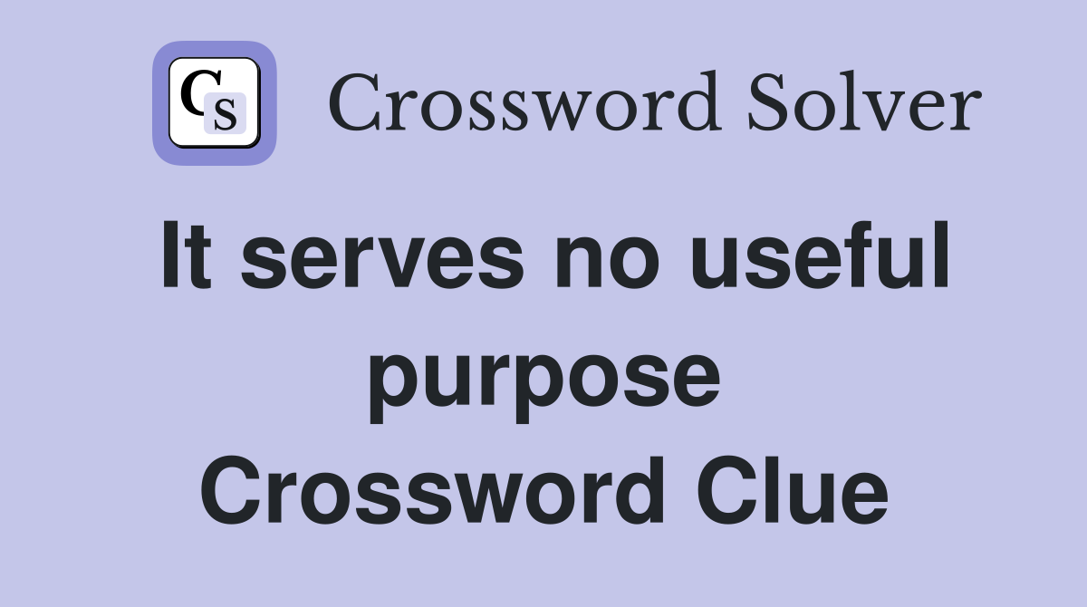 It serves no useful purpose Crossword Clue