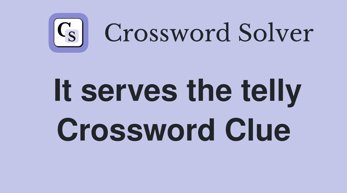 It serves the telly Crossword Clue