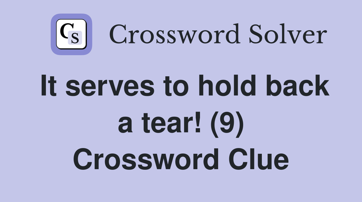 It serves to hold back a tear! (9) Crossword Clue