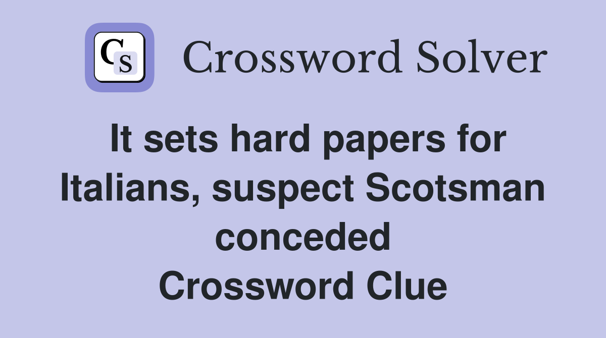 It sets hard papers for Italians, suspect Scotsman conceded Crossword Clue