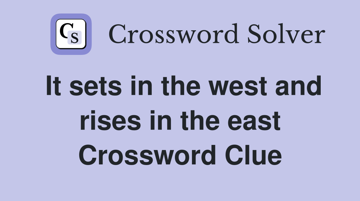 It sets in the west and rises in the east Crossword Clue