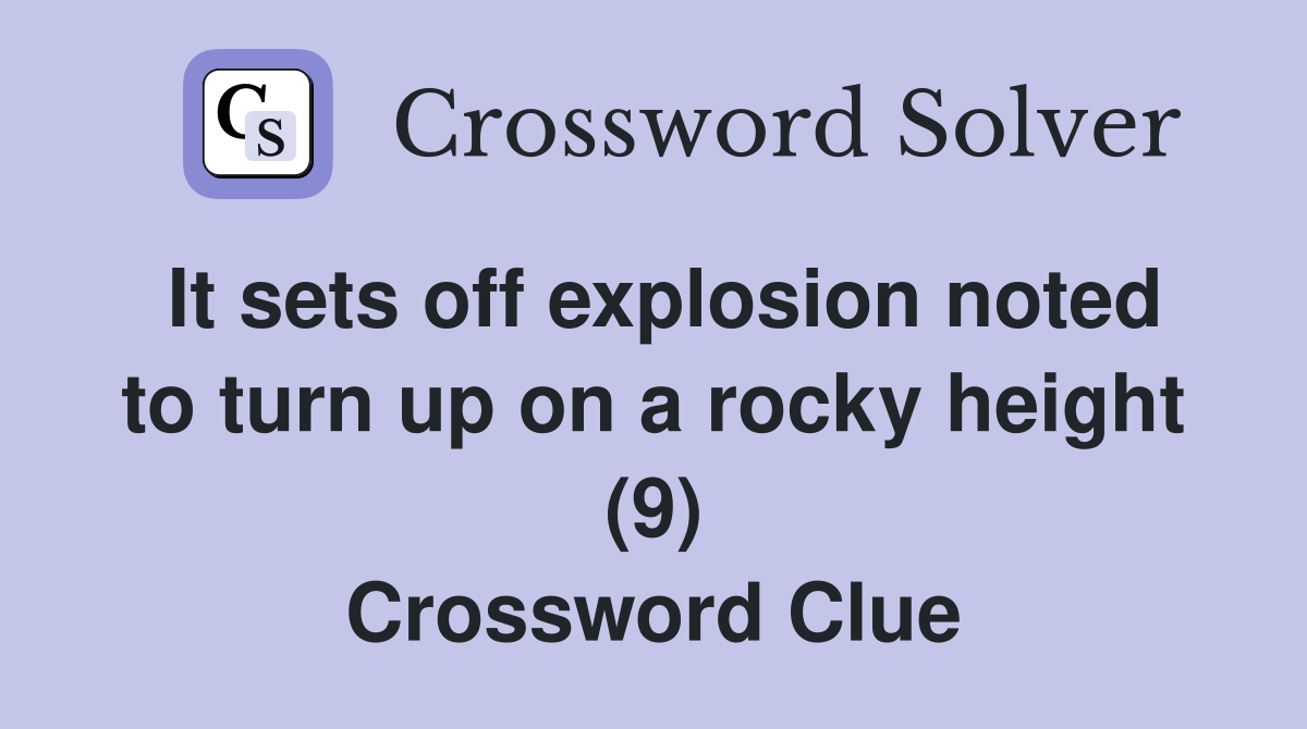 It sets off explosion noted to turn up on a rocky height (9) Crossword Clue