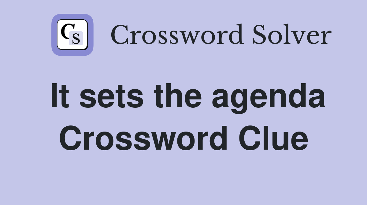 It sets the agenda Crossword Clue