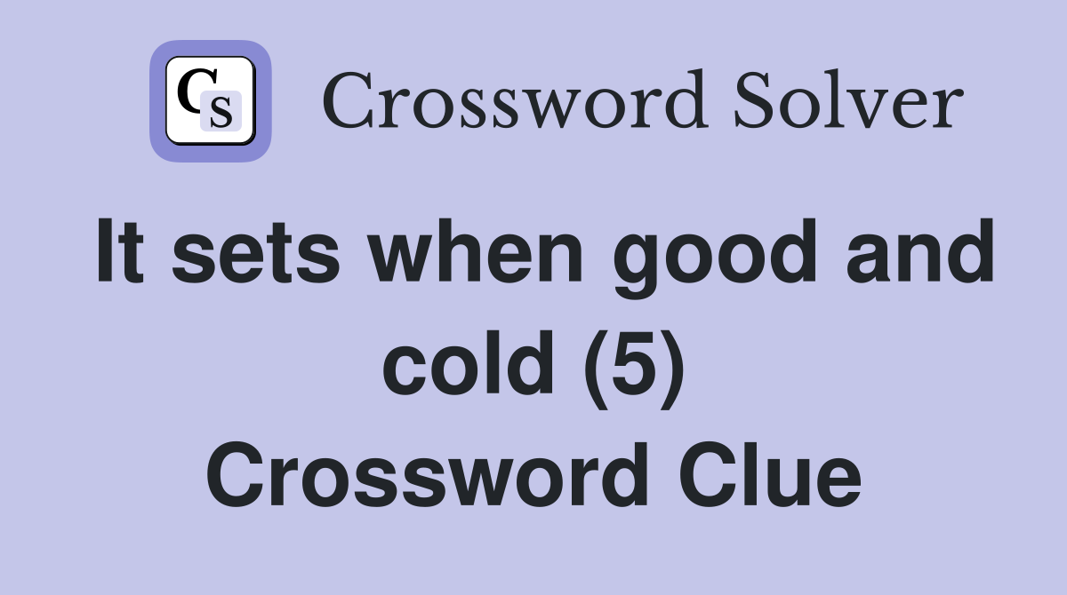 It sets when good and cold (5) Crossword Clue