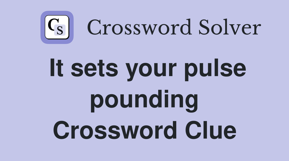 It sets your pulse pounding Crossword Clue