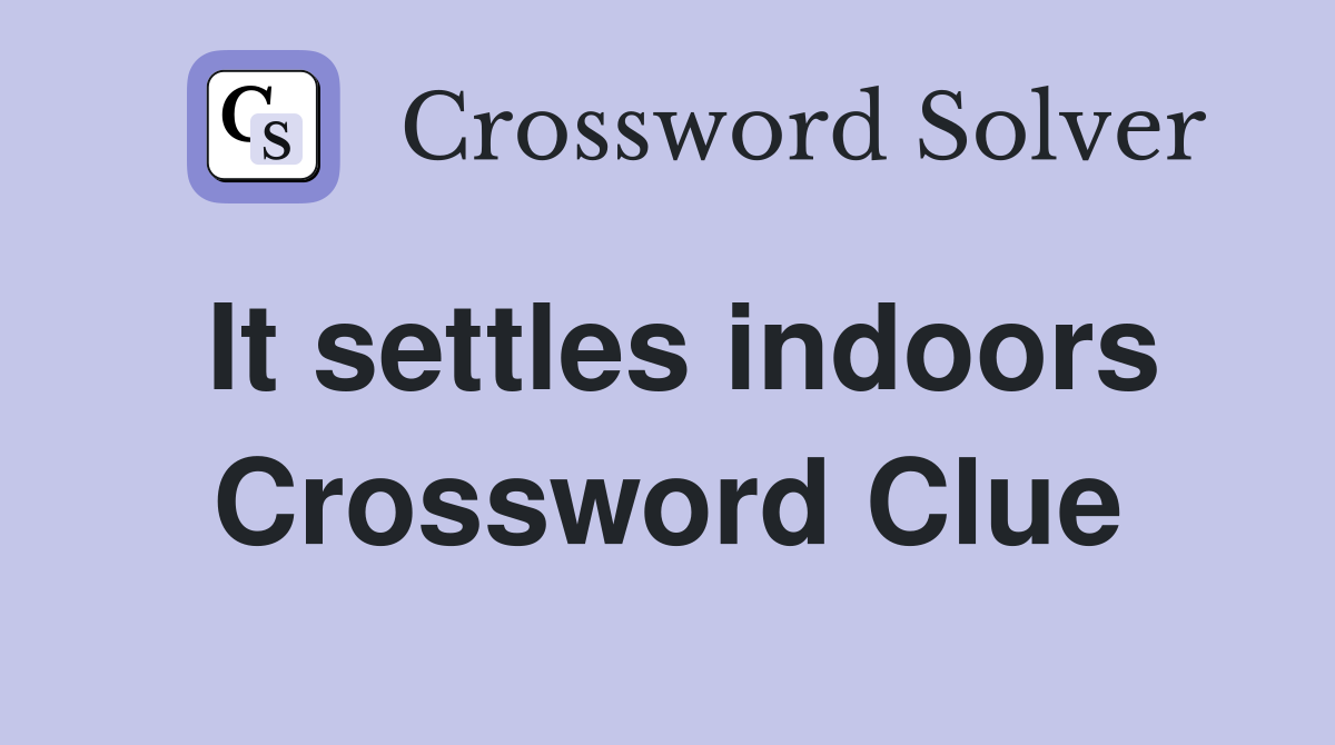 It settles indoors Crossword Clue