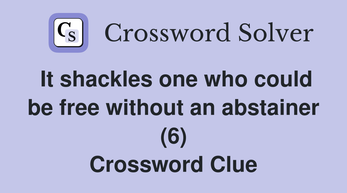 It shackles one who could be free without an abstainer (6) Crossword Clue