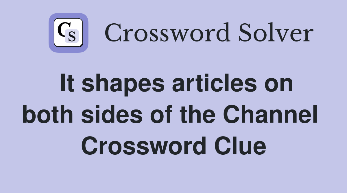 It shapes articles on both sides of the Channel  Crossword Clue