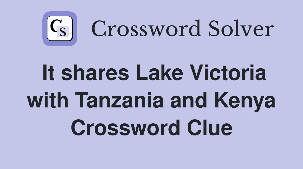 It shares Lake Victoria with Tanzania and Kenya Crossword Clue