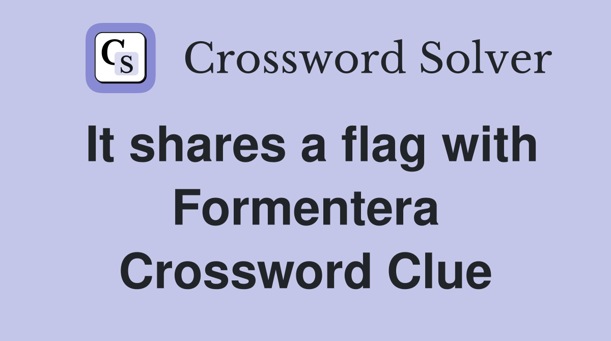 It shares a flag with Formentera Crossword Clue