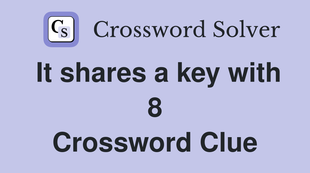 It shares a key with 8 Crossword Clue