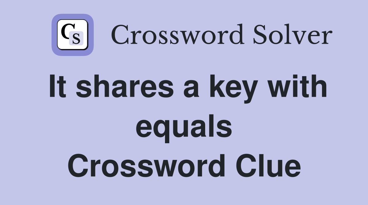 It shares a key with equals Crossword Clue