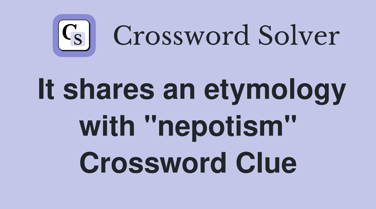 It shares an etymology with "nepotism" Crossword Clue