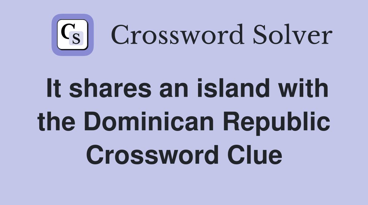It shares an island with the Dominican Republic Crossword Clue