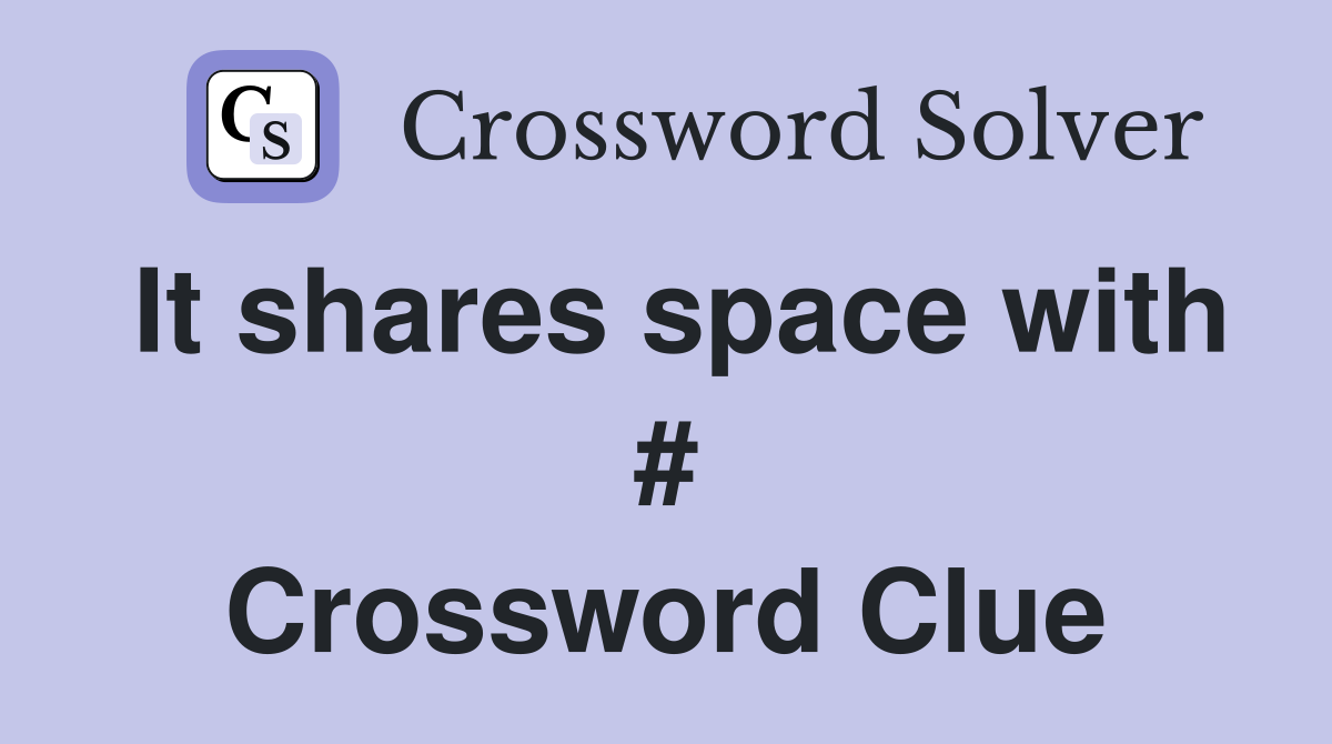 It shares space with # Crossword Clue