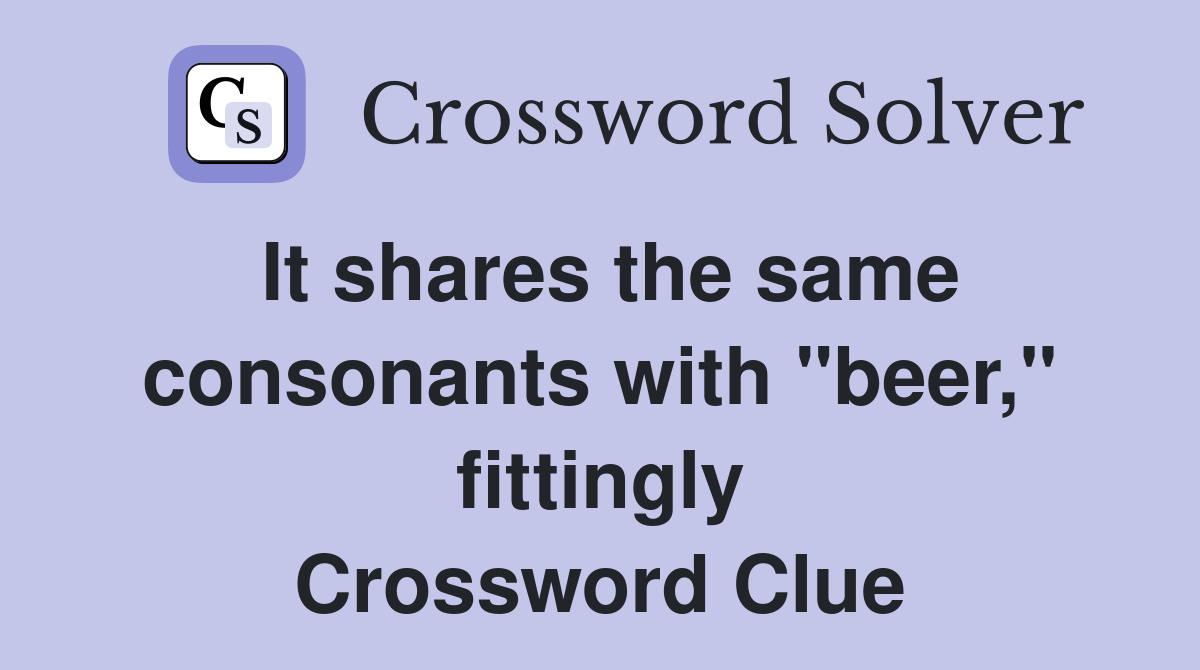 It shares the same consonants with "beer," fittingly Crossword Clue
