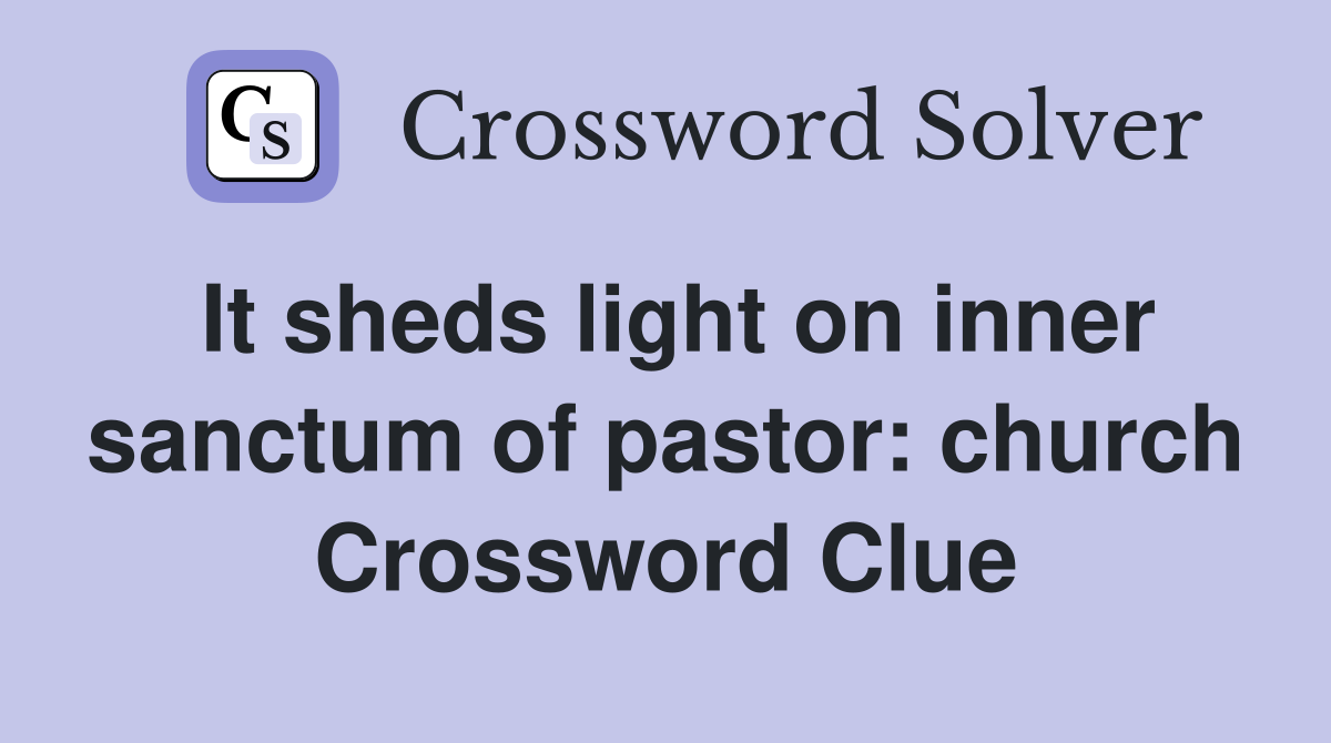 It sheds light on inner sanctum of pastor: church Crossword Clue