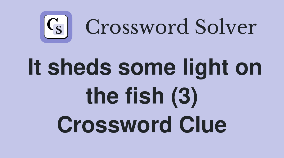 It sheds some light on the fish (3) Crossword Clue