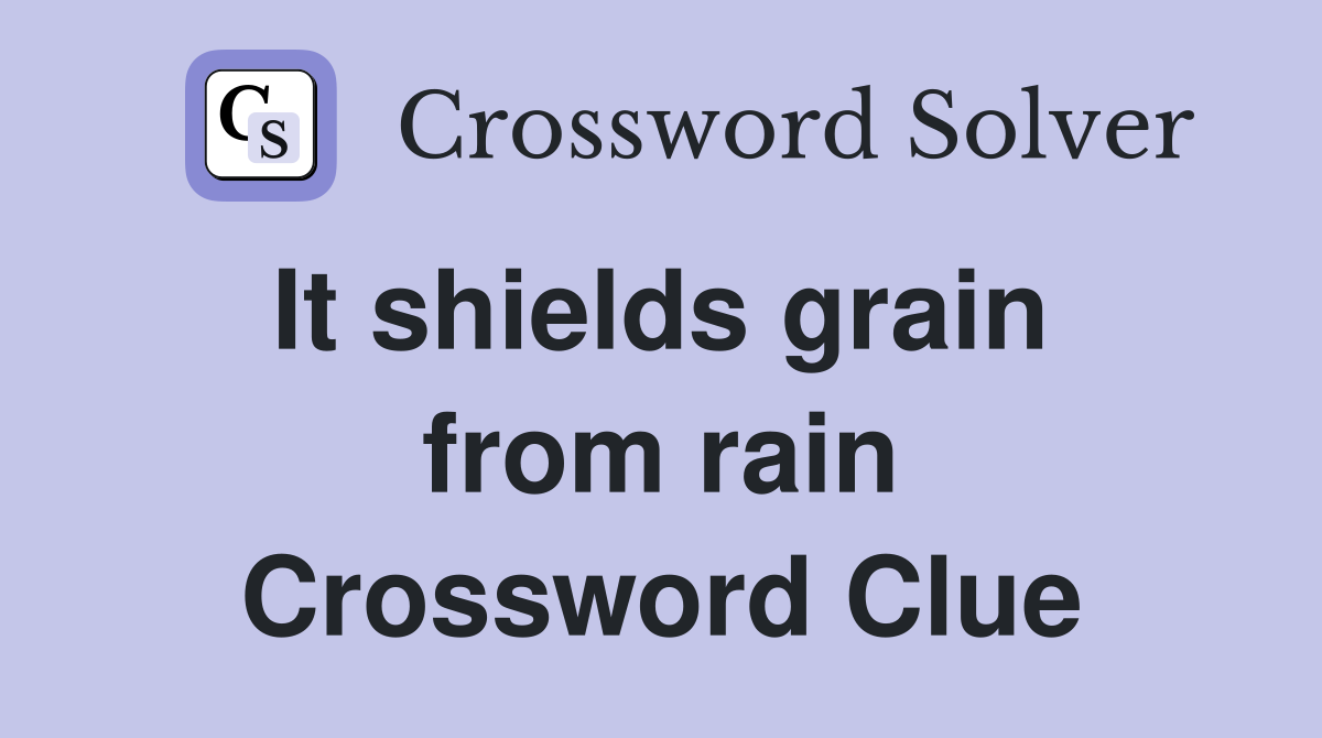 It shields grain  from rain Crossword Clue