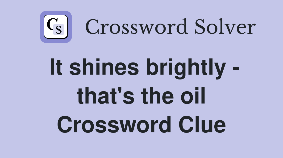 It shines brightly that #39 s the oil Crossword Clue Answers