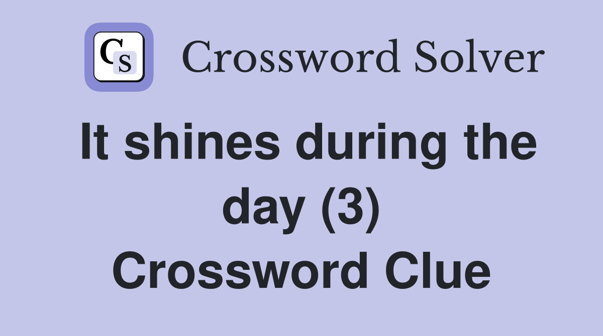 It shines during the day (3) Crossword Clue