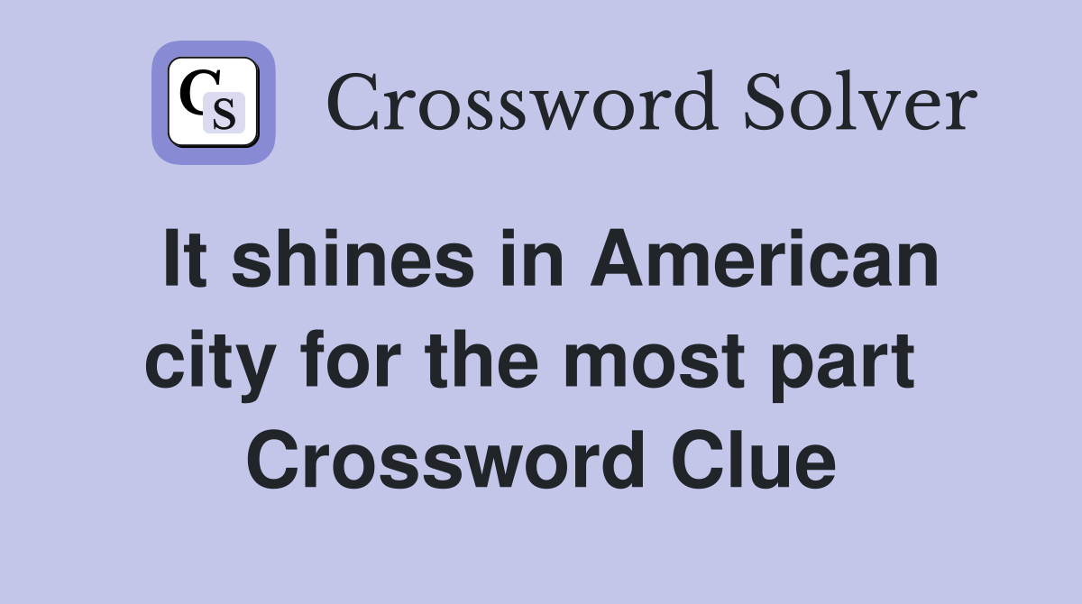 It shines in American city for the most part  Crossword Clue