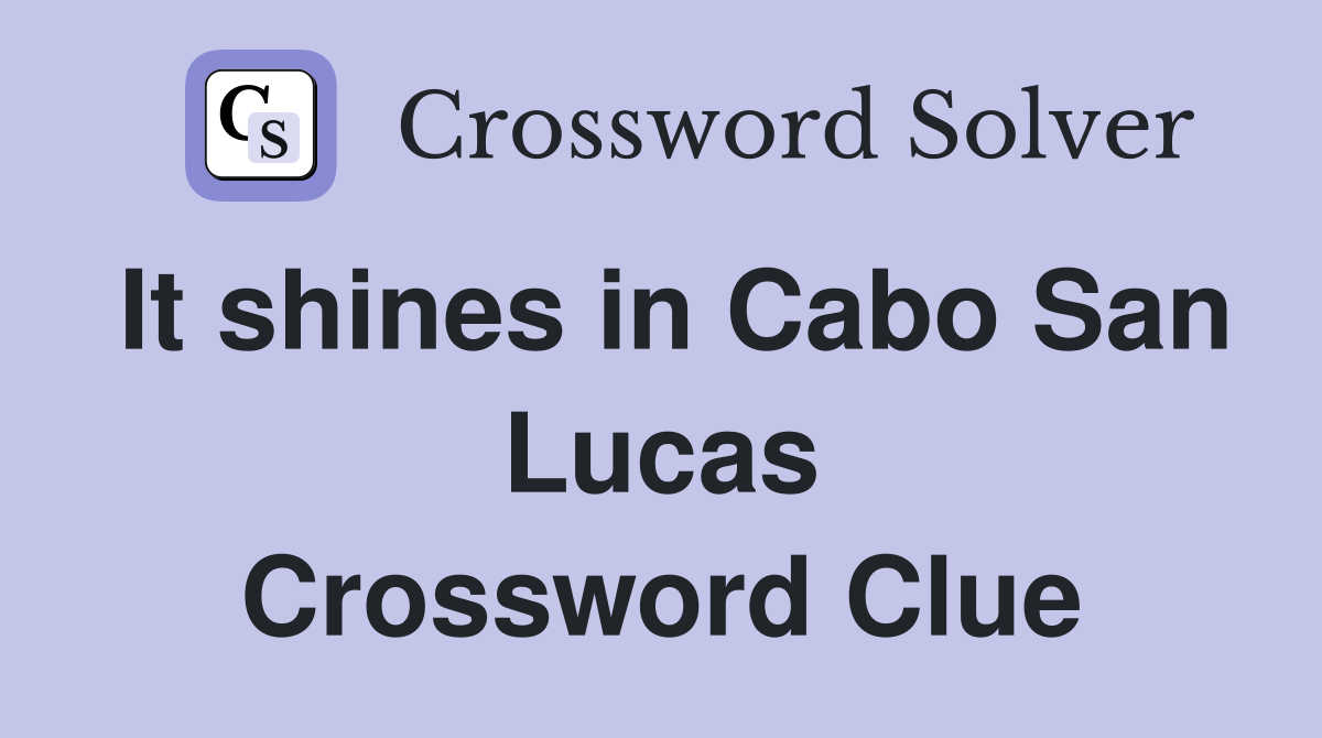 It shines in Cabo San Lucas Crossword Clue