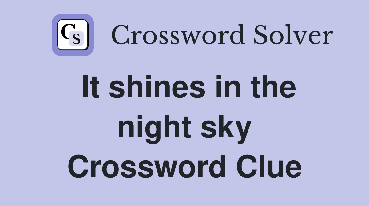 It shines in the night sky Crossword Clue