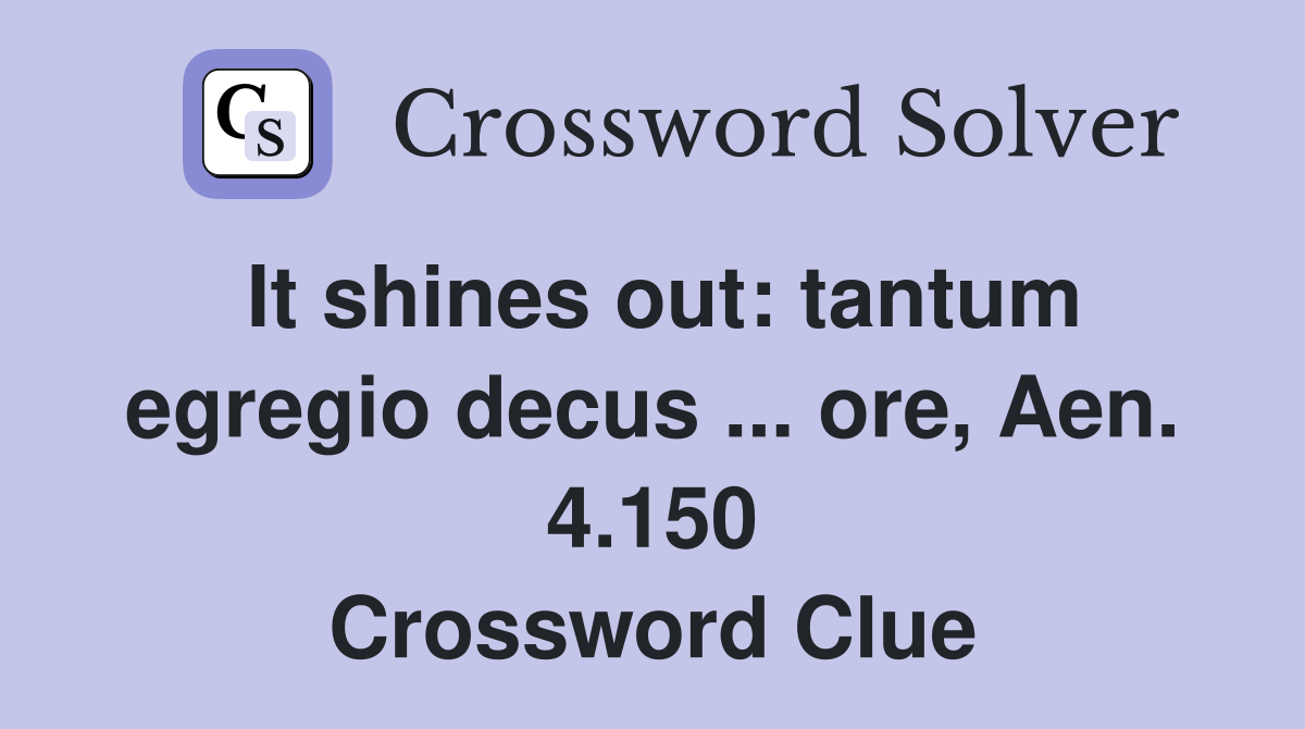 It shines out: tantum egregio decus ... ore, Aen. 4.150 Crossword Clue