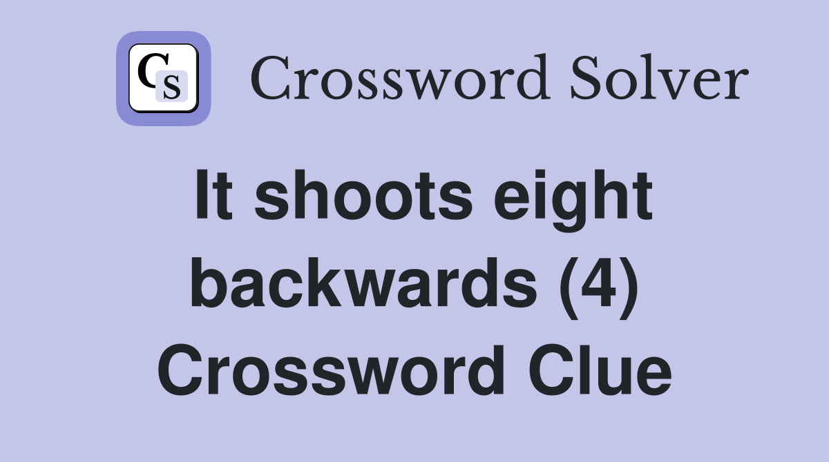 It shoots eight backwards (4) Crossword Clue