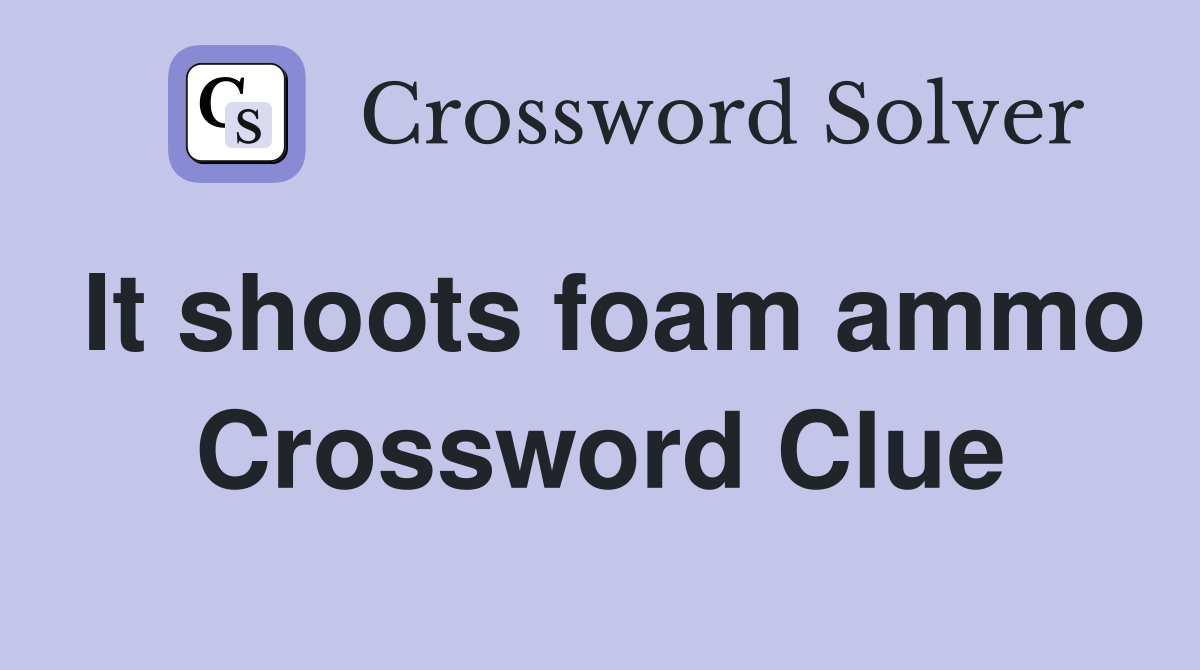 It shoots foam ammo Crossword Clue