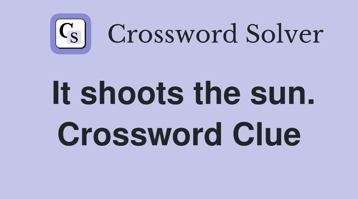 It shoots the sun. Crossword Clue