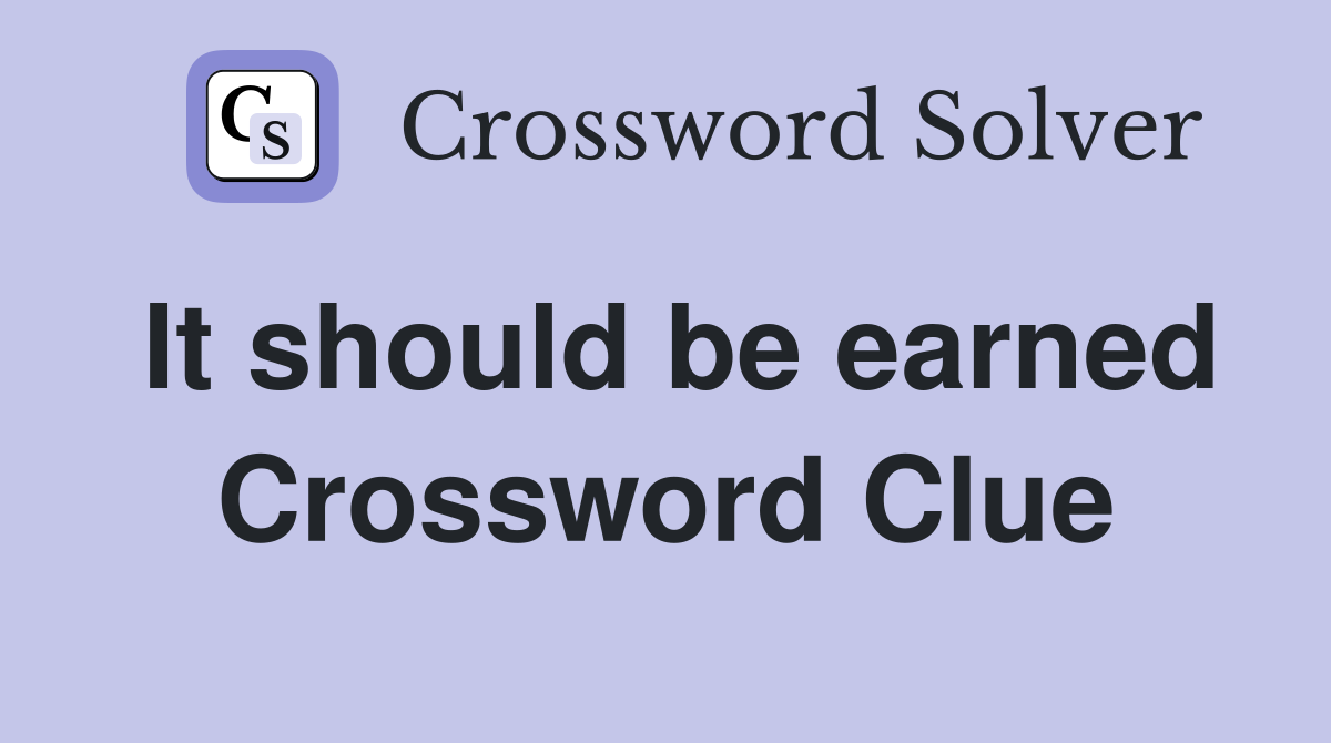 It should be earned Crossword Clue