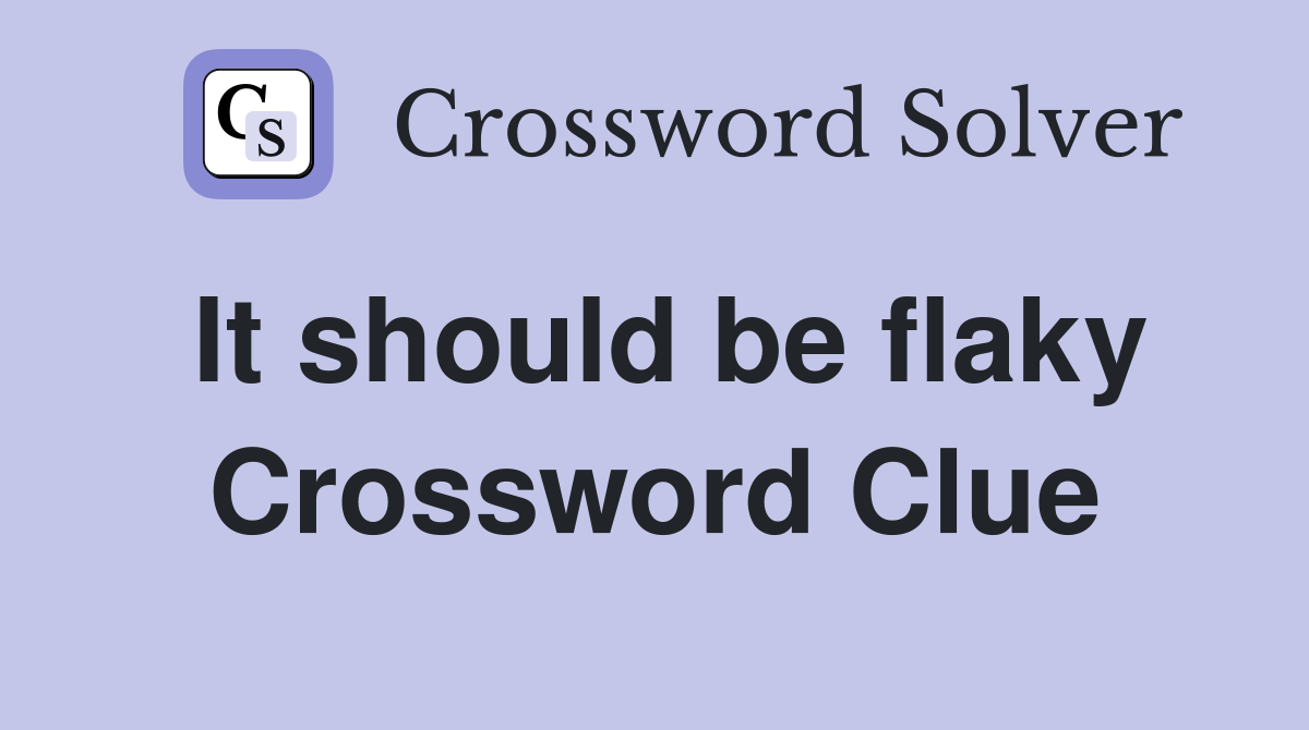 It should be flaky Crossword Clue