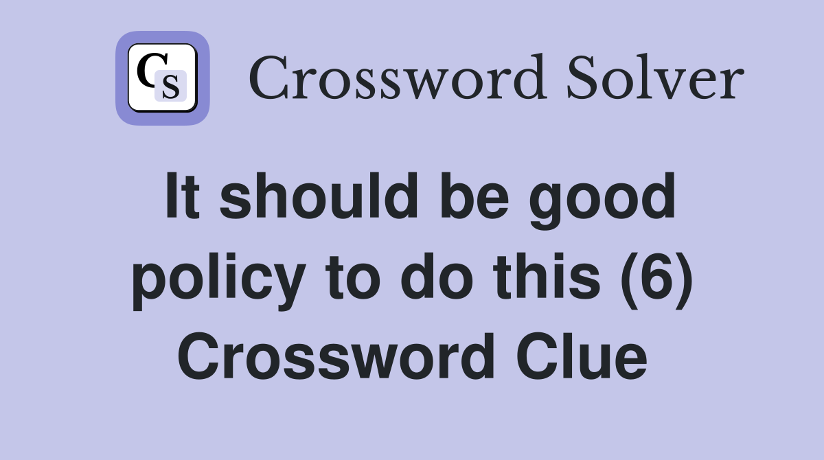 It should be good policy to do this (6) Crossword Clue
