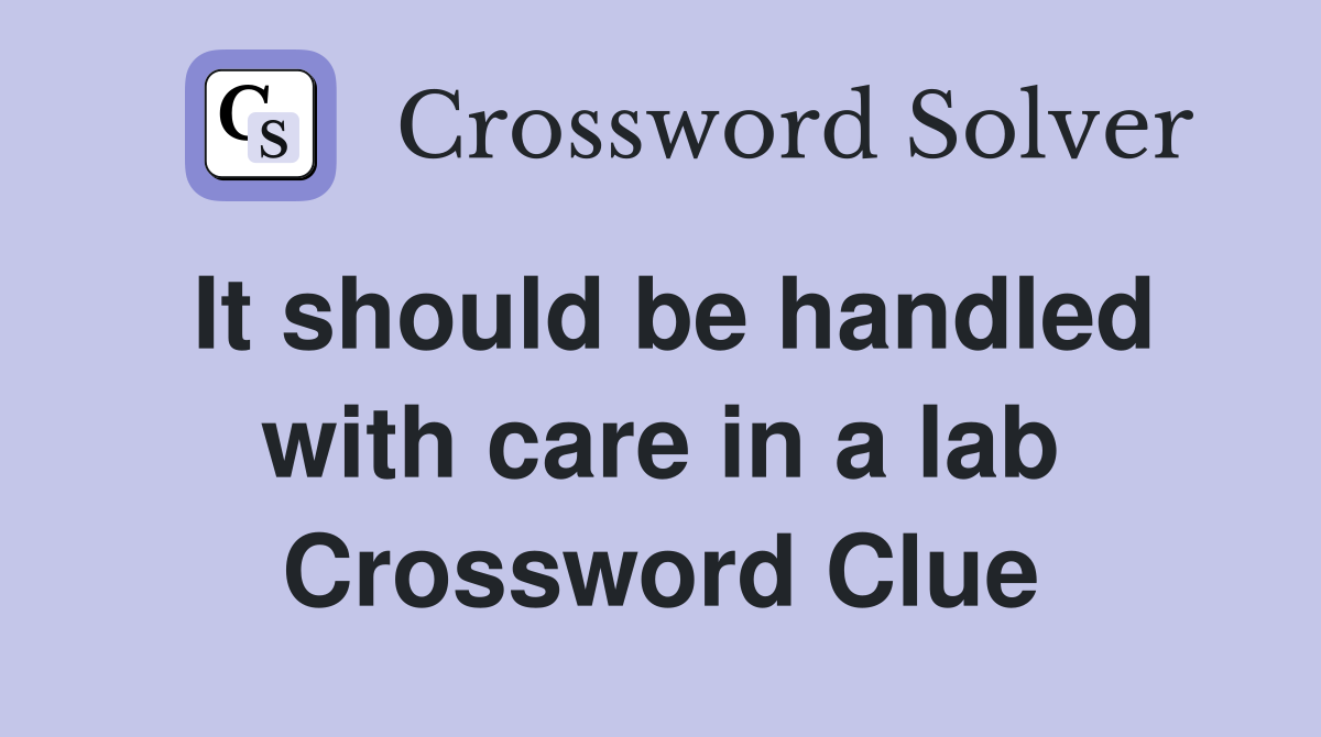 It should be handled with care in a lab Crossword Clue