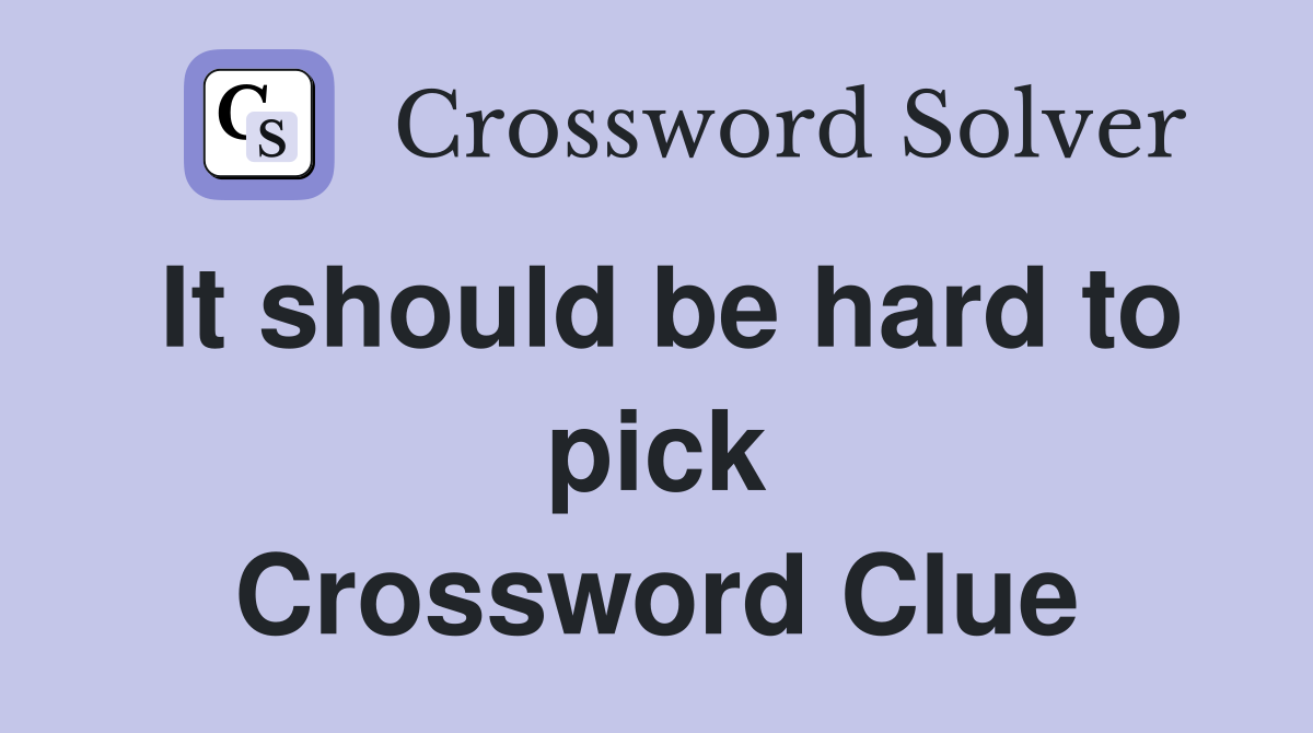 It should be hard to pick Crossword Clue