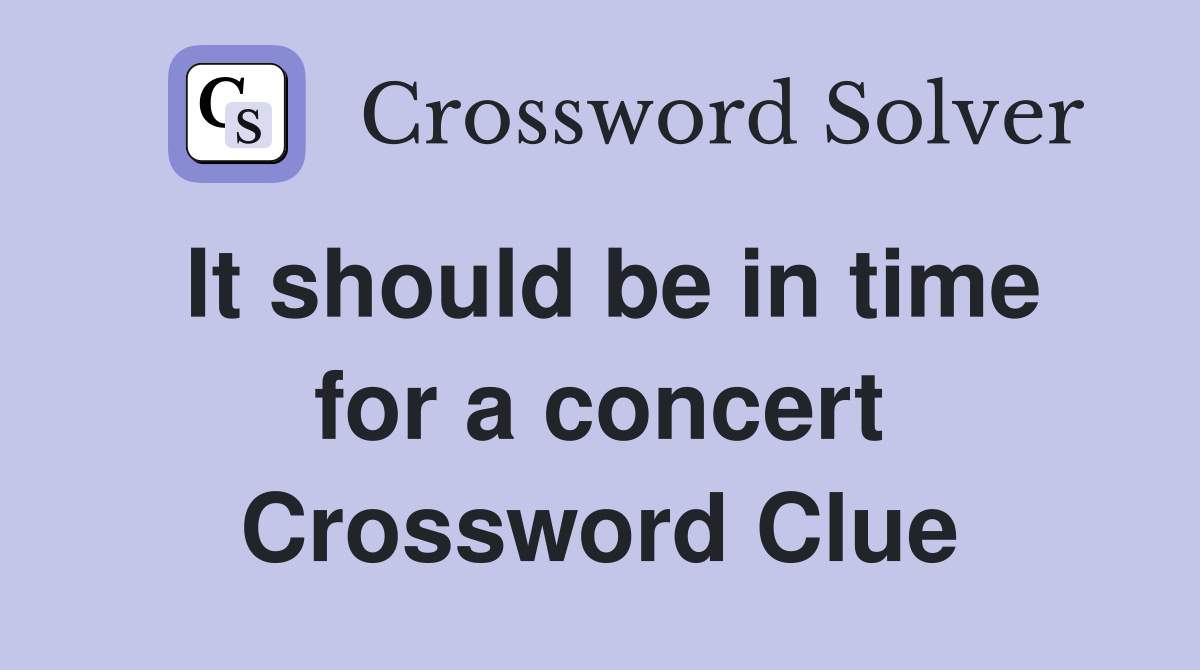 It should be in time for a concert Crossword Clue