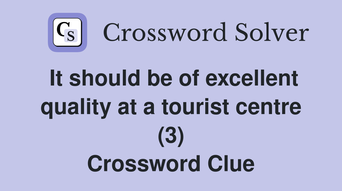 It should be of excellent quality at a tourist centre (3) Crossword Clue