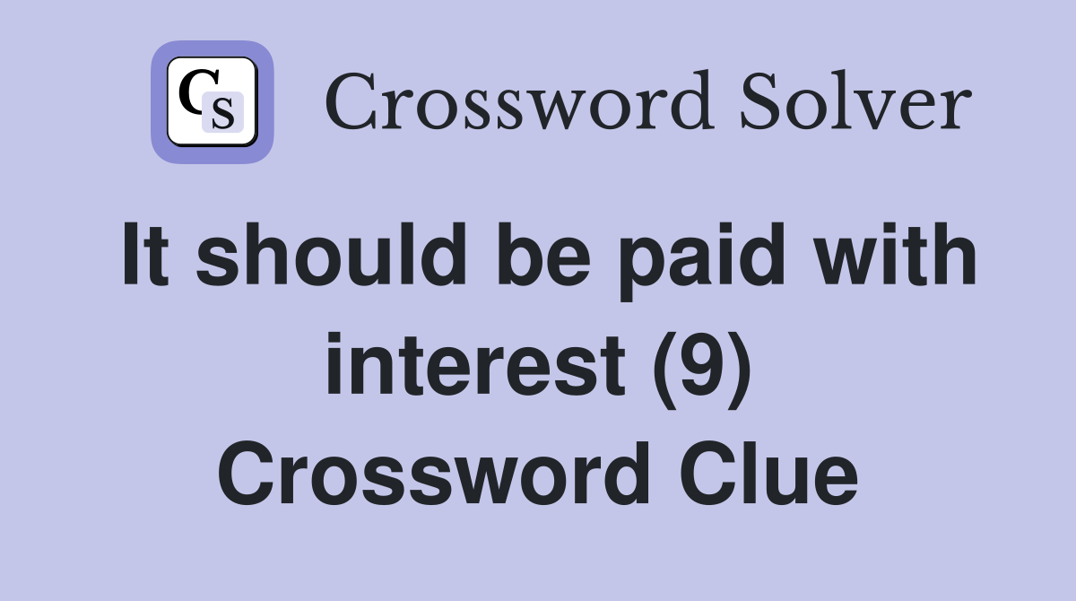 It should be paid with interest (9) Crossword Clue